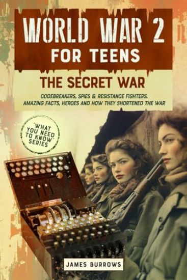 World War 2 for Teens - The Secret War. Codebreakers, Spies & Resistance Fighters
