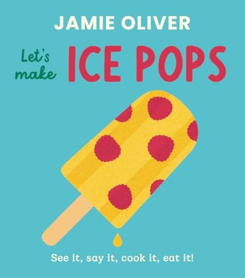 Let's Make Ice Pops: See It, Say It, Cook It, Eat It!