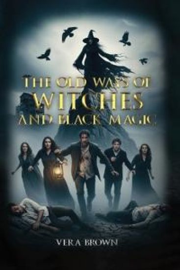 The Old Ways Of Witches And Black Magic