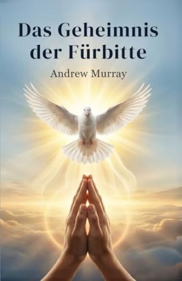Das Geheimnis der Fürbitte - Der Gebetsklassiker von Andrew Murray (Deutsch)