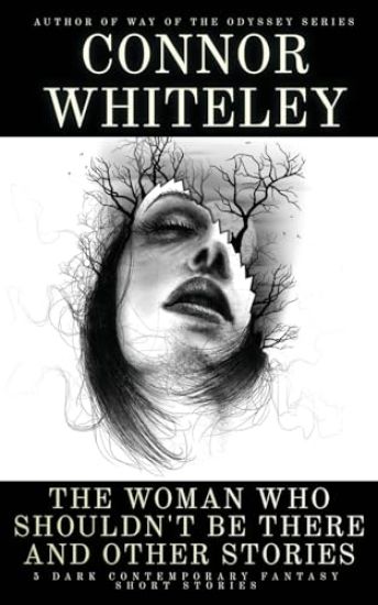 The Woman Who Shouldn't Be There and Other Stories: 5 Dark Contemporary Fantasy Short Stories