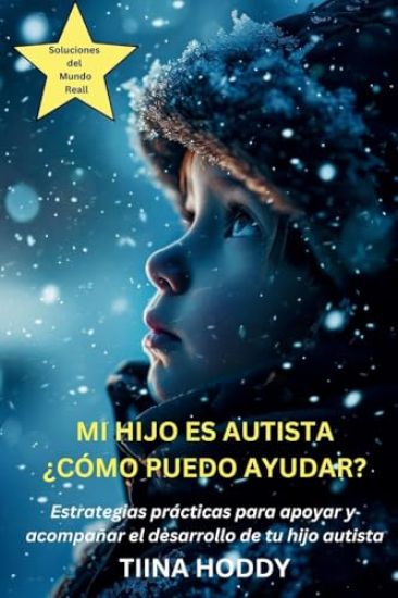 Mi hijo es autista - ¿Cómo puedo ayudar? Estrategias prácticas para apoyar y acompañar el desarrollo de tu hijo autista