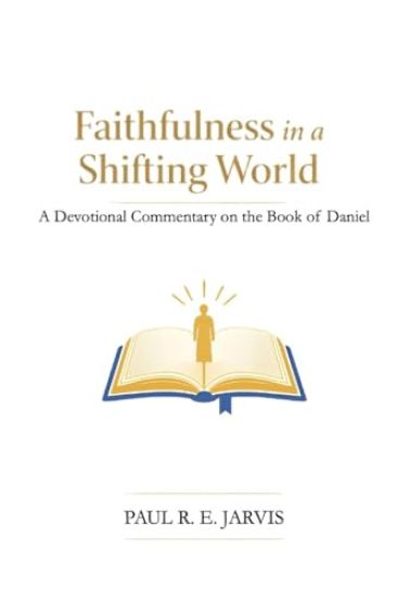 Faithfulness in a Shifting World: A Devotional Commentary on the Book of Daniel