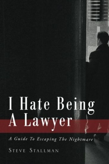 I Hate Being A Lawyer: A Guide To Escaping The Nightmare