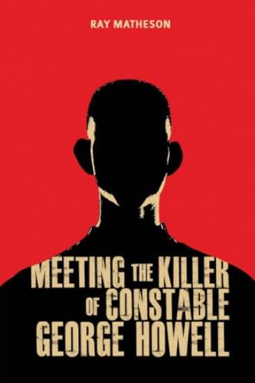 Meeting the Killer of Constable George Howell