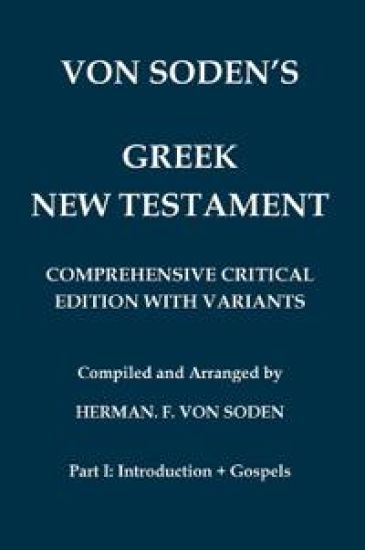 Von Soden's Greek New Testament [Part 1, Introduction & Gospels]: Comprehensive Critical Edition with Variants from Hundreds of Greek Manuscripts and