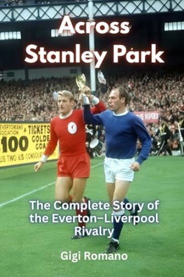 Across Stanley Park: The Complete Story of the Everton-Liverpool Rivalry