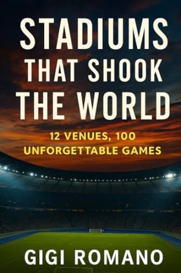Stadiums That Shook the World: 12 Venues, 100 Unforgettable Games