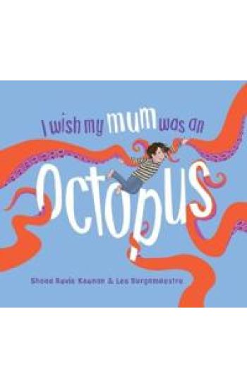 I Wish My Mum Was An Octopus