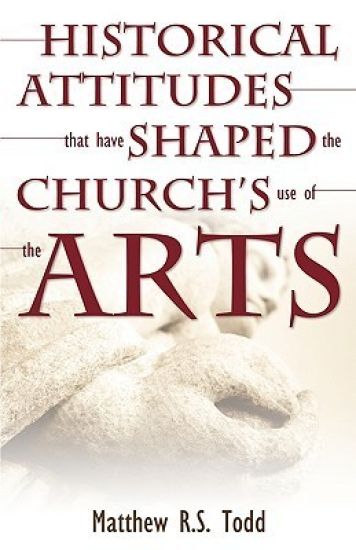 Historical Attitudes That Have Shaped the Church's Use of the Arts