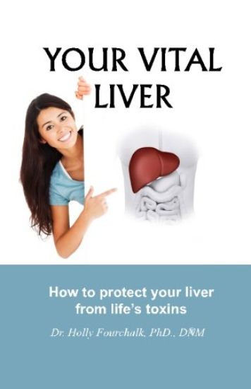 Your Vital Liver: How to Protect Your Liver From Life's Toxins