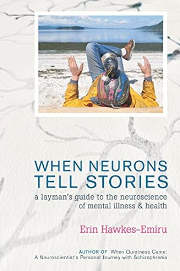 When Neurons Tell Stories A Layman's Guide to the Neuroscience of Mental Illness and Health