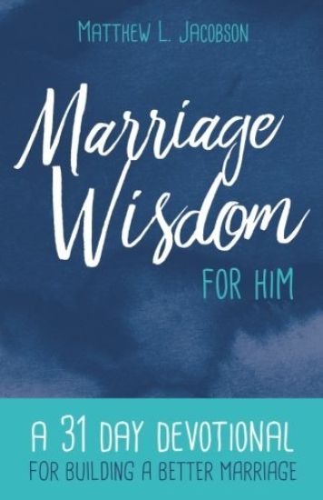 Marriage Wisdom for Him: A 31 Day Devotional for Building a Better Marriage
