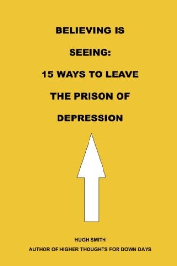 Believing is Seeing: 15 Ways to Leave The Prison of Depression