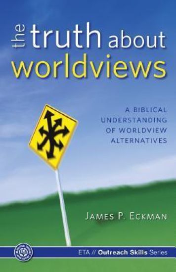 The Truth about Worldviews: A biblical understanding of worldview alternatives