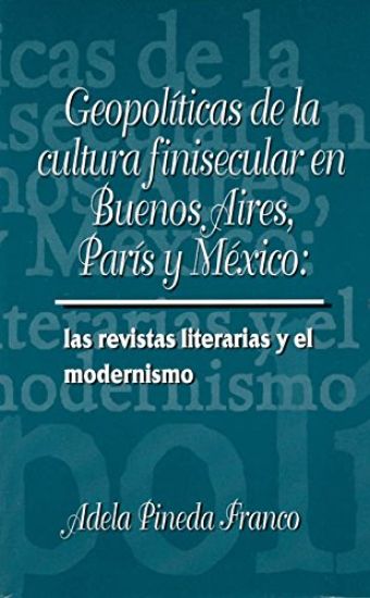 Geopolíticas de la cultura finesecular en Buenos Aires, París y México: las revistas literarias y el modernismo