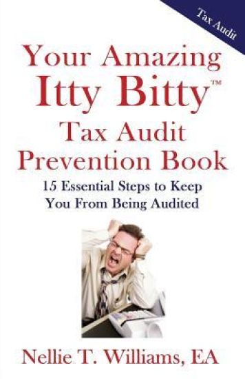 Your Amazing Itty Bitty Tax Audit Prevention Book: 15 Essential Tips to Keep From Being Audited