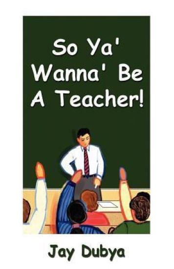 So Ya' Wanna' Be a Teacher!
