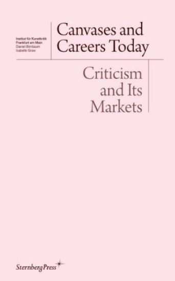 Canvases and Careers Today - Criticism and Its Markets