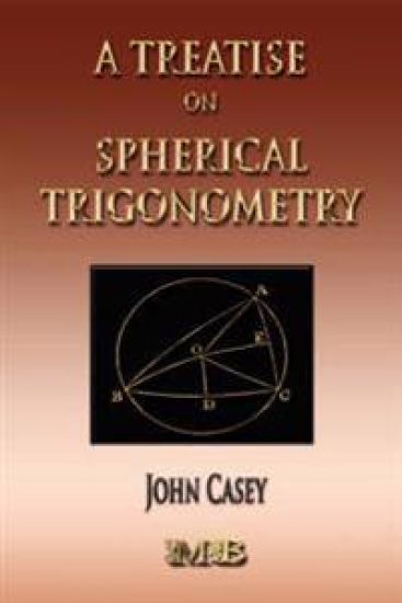 A Treatise On Spherical Trigonometry - Its Application To Geodesy And Astronomy