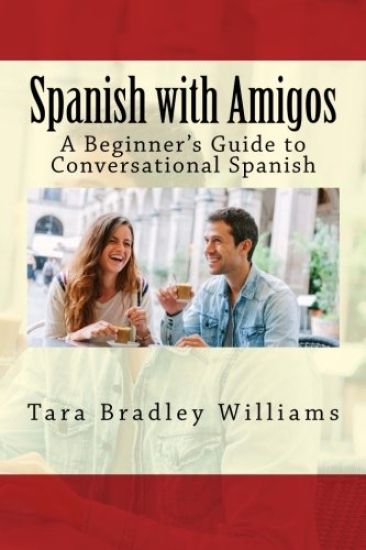 Spanish with Amigos: A Beginner's Guide to Conversational Spanish