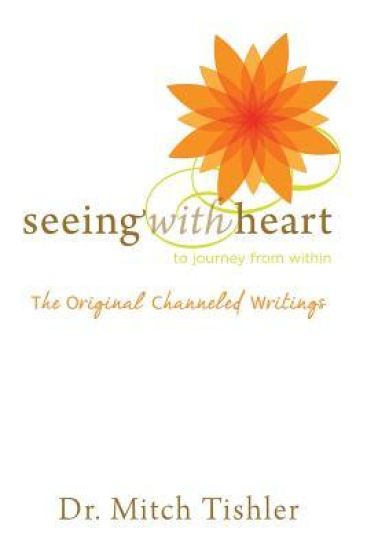 Seeing With Heart: To Journey From Within: The Original Channeled Writings