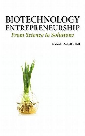Biotechnology Entrepreneurship from Science to Solutions -- Start-up, Company Formation and Organization, Team, Intellectual Property, Financing, Partnering, Licensing and Technology Transfer, Regulatory Affairs, Reimbursement, Exit