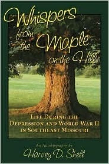 Whispers from the Maple on the Hill: Life During the Depression and World War II in Southeast Missouri