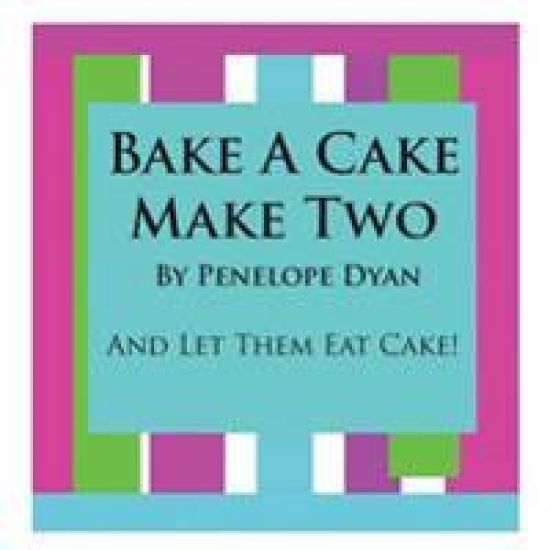 Bake A Cake, Make Two---And Let Them Eat Cake