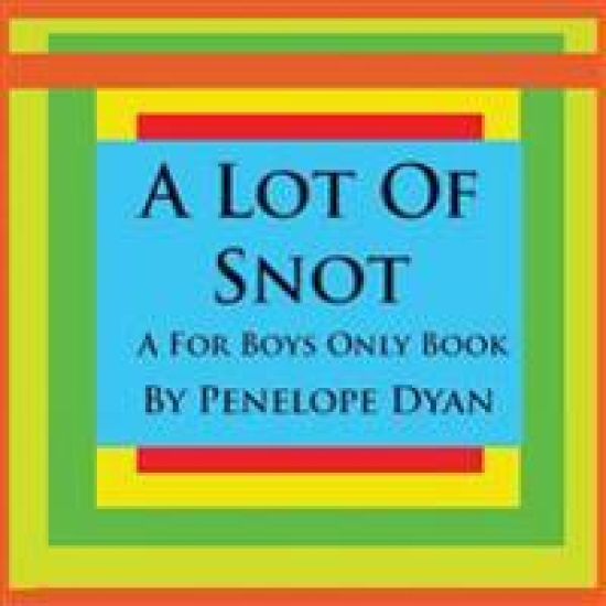 A Lot Of Snot, A For Boys Only Book