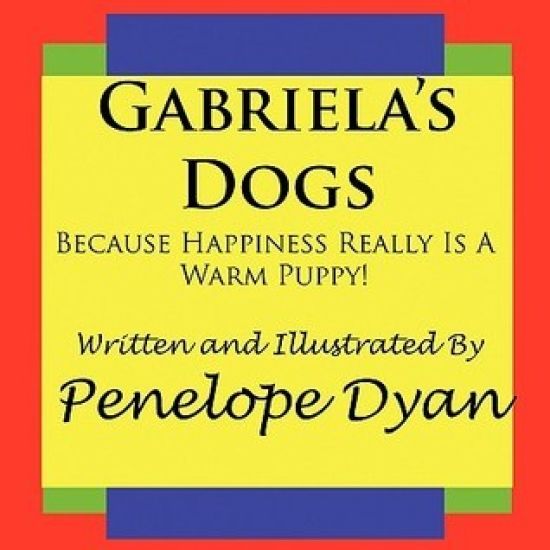 Gabriela's Dogs---Because Happiness Really Is A Warm Puppy!