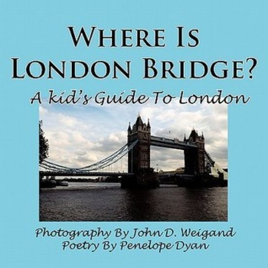 Where Is London Bridge? A Kid's Guide To London