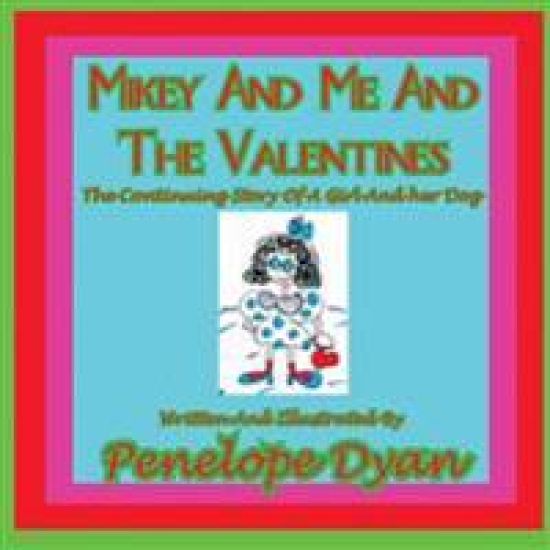 Mikey And Me And The Valentines---The Continuing Story Of A Girl And Her Dog