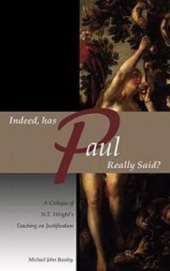 Indeed, has Paul Really Said? - A Critique of N.T. Wright's Teaching on Justification