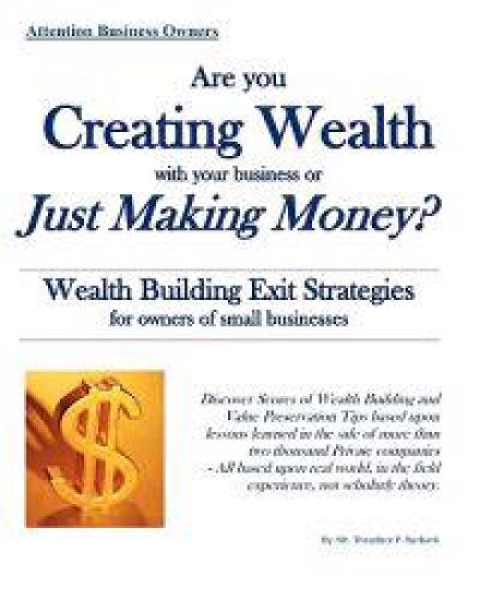 Are you Creating Wealth with your Business or Just Making Money?: Wealth Building Exit Strategies and Succession Planning