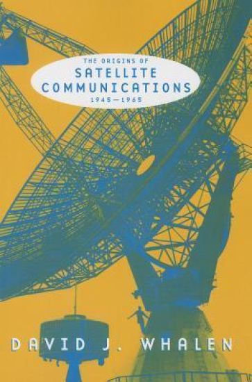 The Origins of Satellite Communications, 1945-1965