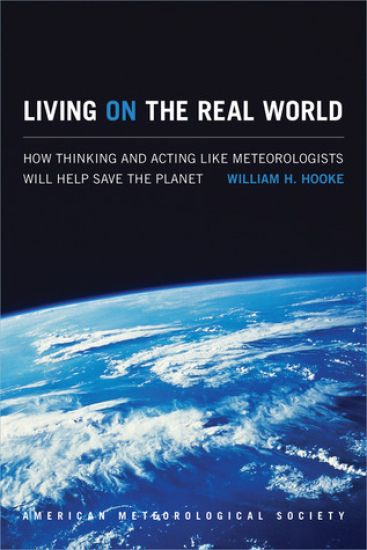 Living on the Real World – How Thinking and Acting like Meteorologists Will Help Save the Planet
