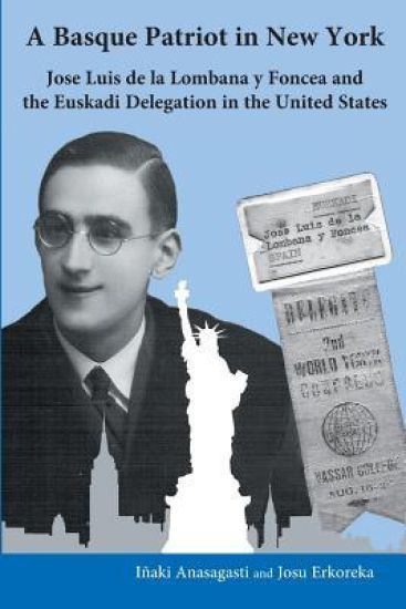 A Basque Patriot in New York: Jose Luis de la Lombana Y Foncea and the Euzkadi Delegation in the United States