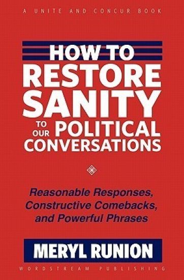 How to Restore Sanity to Our Political Conversations: Reasonable Responses, Constructive Comebacks, and Powerful Phrases