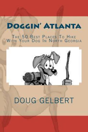 Doggin' Atlanta: The 50 Best Places to Hike with Your Dog in North Georgia