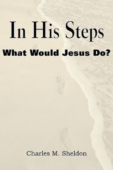 In His Steps, What Would Jesus Do?