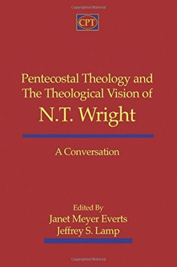 Pentecostal Theology and the Theological Vision of N.T. Wright: A Conversation