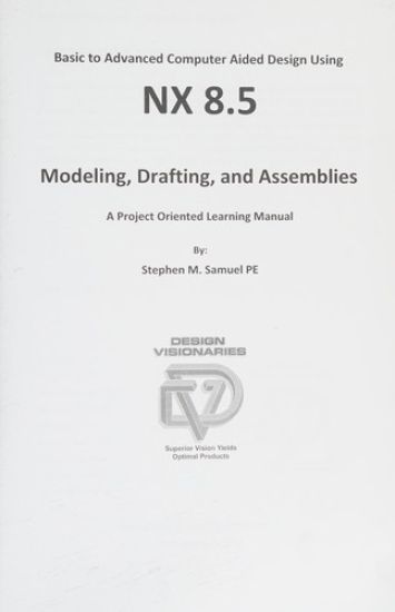 Basic to Advanced Computer Aided Design Using NX 8.5: Modeling, Drafting, and Assemblies