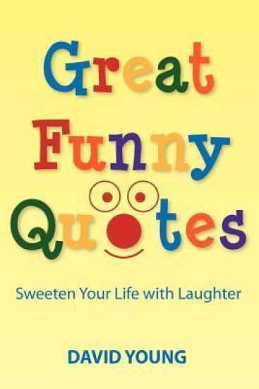 Great Funny Quotes: Sweeten Your Life with Laughter