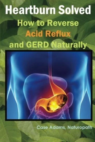 Heartburn Solved: How to Reverse Acid Reflux and GERD Naturally