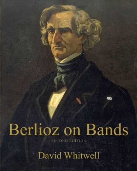 Berlioz on Bands: A Compilation of Berlioz's Writings on Bands and Wind Instruments