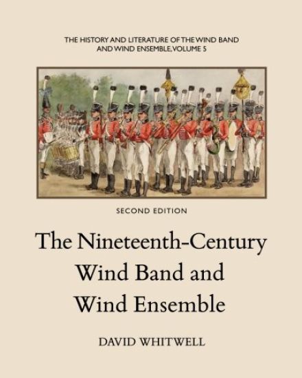 The History and Literature of the Wind Band and Wind Ensemble: The Nineteenth-Century Wind Band and Wind Ensemble