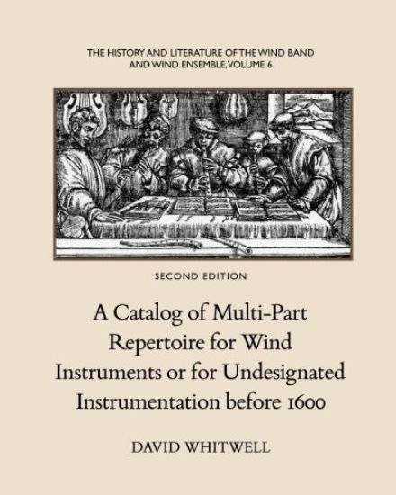 The History and Literature of the Wind Band and Wind Ensemble: A Catalog of Multi-Part Repertoire for Wind Instruments or for Undesignated Instrumenta