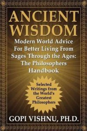 Ancient Wisdom - Modern World Advice For Better Living From Sages Through the Ages