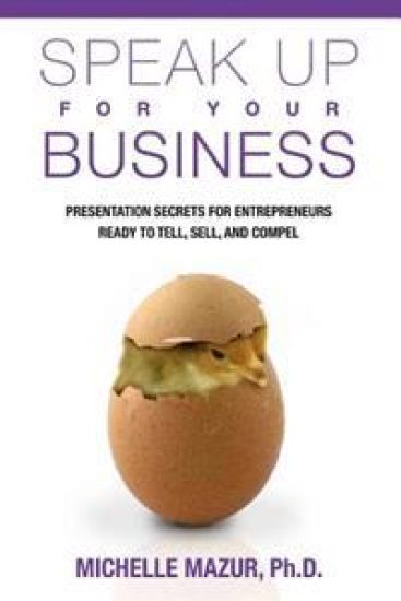 Speak Up For Your Business: Presentation Secrets for Entrepreneurs Ready to Tell, Sell, and Compel